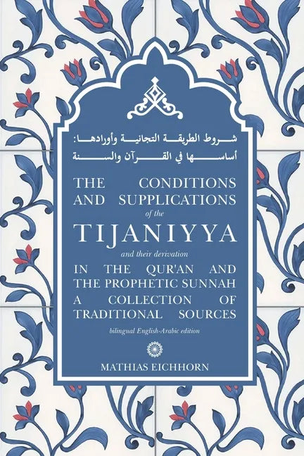 The Conditions and Supplications of the Tijaniyya and their Derivation in the Qur'an and the Prophetic Sunnah: a Collection of Traditional Sources - Paperback