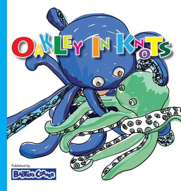 Oakley in Knots: Winner of Creative Child Magazine, Mom's Choice and Purple Dragonfly Awards - Hardcover
