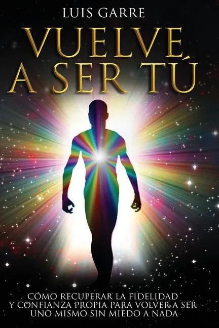 Vuelve a Ser Tú: Cómo recuperar la fidelidad y confianza propia para volver a ser uno mismo sin miedo a nada. - Paperback