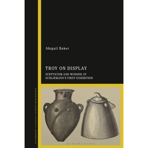 Troy on Display: Scepticism and Wonder at Schliemann's First Exhibition - Paperback