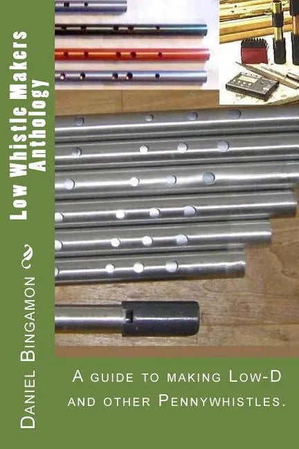 Low Whistle Makers Anthology: A guide to make Low-D and other Pennywhistles. - Paperback