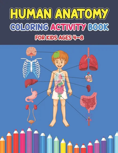Human Anatomy Coloring Activity Book For Kids Ages 4-8: A Pretty Instructive Guide to the Human Body Activity Book For Kids And Adults - Children's Sc - Paperback
