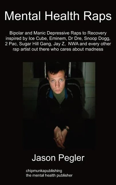 Mental Health Raps: Bipolar Raps to Recovery Inspired by Ice Cube, Eminem, Dr Dre, Snoop Dogg and All Other Great Rappers - Paperback