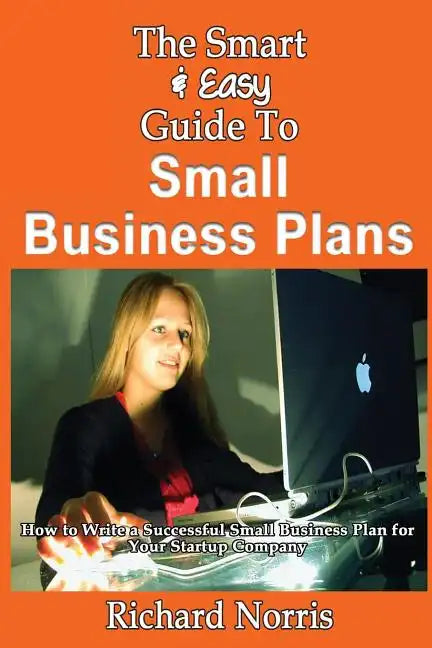 The Smart & Easy Guide To Small Business Plans: How to Write a Successful Small Business Plan for Your Startup Company - Paperback