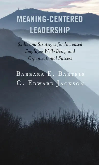 Meaning-Centered Leadership: Skills and Strategies for Increased Employee Well-Being and Organizational Success - Paperback