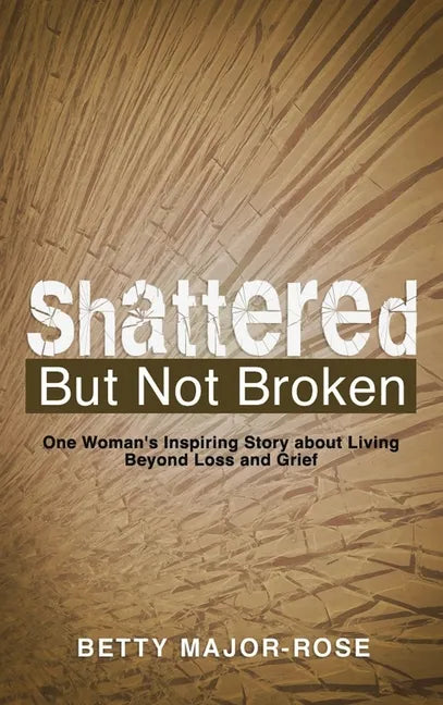 Shattered but Not Broken: One Woman's Inspiring Story About Living Beyond Loss and Grief - Hardcover