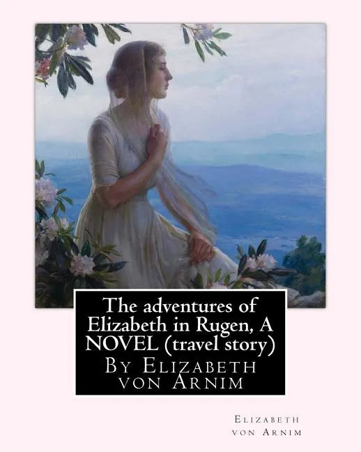The adventures of Elizabeth in Rugen, By Elizabeth von Arnim A NOVEL (travel story) - Paperback