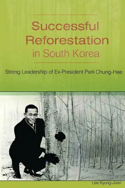 Successful Reforestation in South Korea: Strong Leadership of Ex-President Park Chung-Hee - Paperback