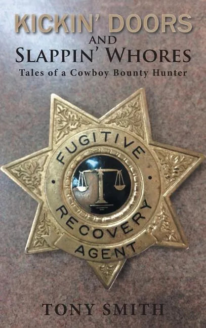 Kickin' Doors and Slappin' Whores: Tales of a Cowboy Bounty Hunter - Hardcover