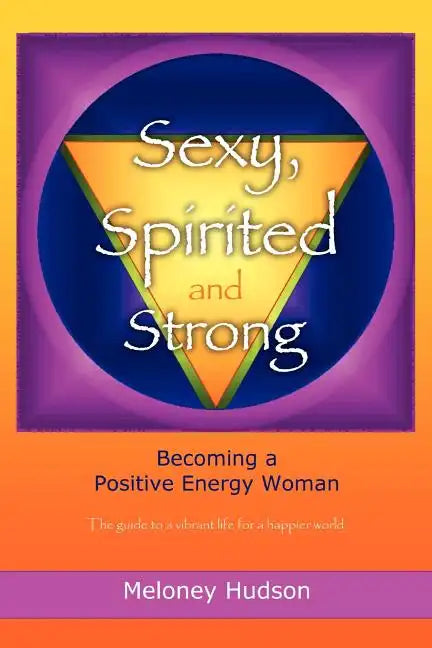 Sexy, Spirited and Strong: Becoming a Positive Energy Woman - Paperback
