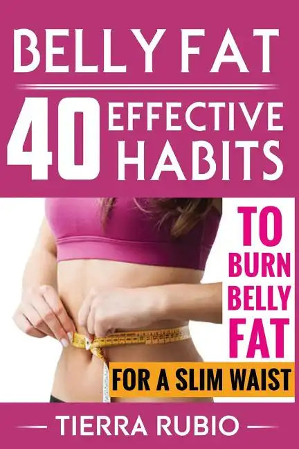 Belly Fat: 40 EFFECTIVE HABITS to BURN BELLY FAT for A SLIM WAIST (Belly Fat, Fat Burning For Women, Weight Loss, Zero Belly Diet - Paperback