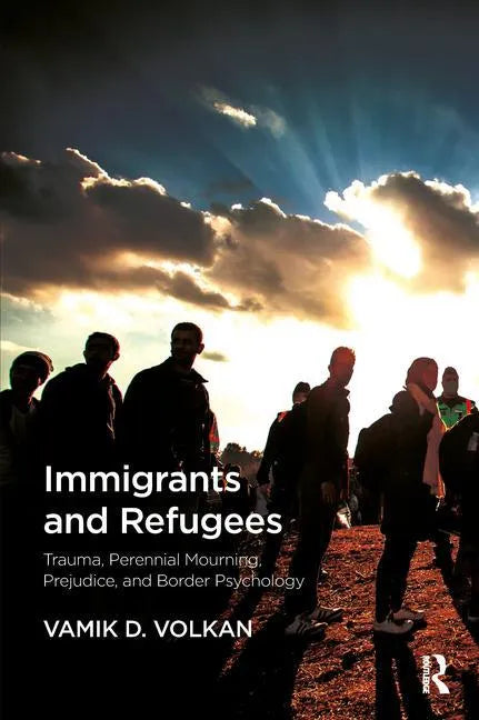 Immigrants and Refugees: Trauma, Perennial Mourning, Prejudice, and Border Psychology - Paperback