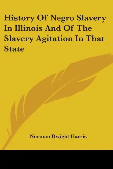 History Of Negro Slavery In Illinois And Of The Slavery Agitation In That State - Paperback