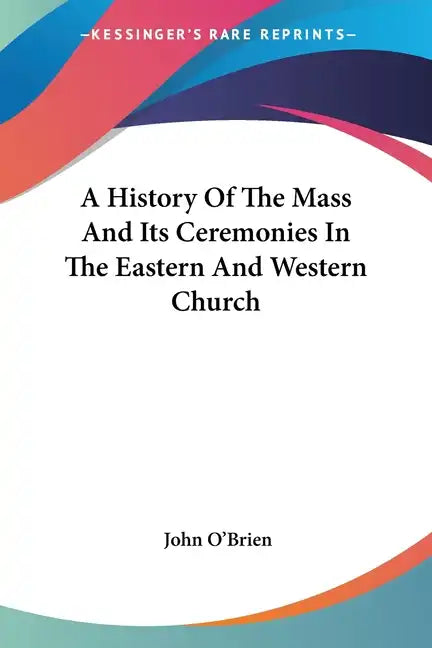 A History Of The Mass And Its Ceremonies In The Eastern And Western Church - Paperback