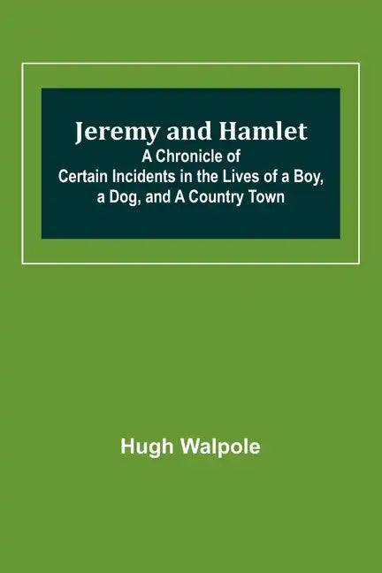 Jeremy and Hamlet; A Chronicle of Certain Incidents in the Lives of a Boy, a Dog, and a Country Town - Paperback