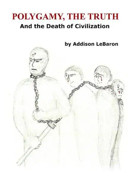 Polygamy, the Truth: And the Death of Civilization - Paperback