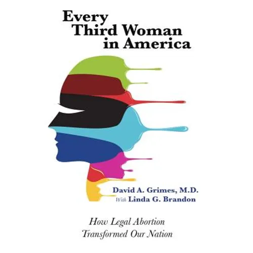 Every Third Woman in America: How Legal Abortion Transformed Our Nation - Hardcover