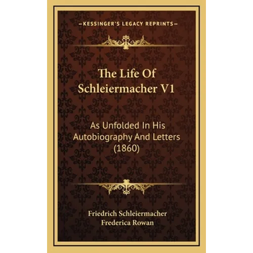 The Life Of Schleiermacher V1: As Unfolded In His Autobiography And Letters (1860) - Hardcover