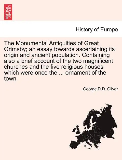 The Monumental Antiquities of Great Grimsby; An Essay Towards Ascertaining Its Origin and Ancient Population. Containing Also a Brief Account of the T - Paperback