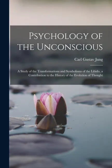 Psychology of the Unconscious: A Study of the Transformations and Symbolisms of the Libido, a Contribution to the History of the Evolution of Thought - Paperback