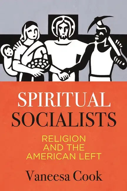 Spiritual Socialists: Religion and the American Left - Hardcover