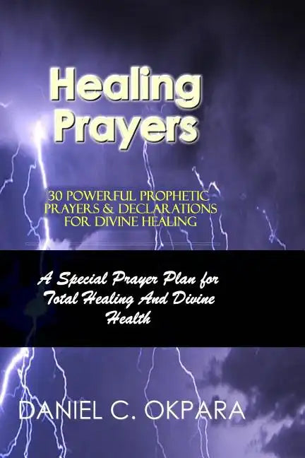 Healing Prayers: 30 Powerful Prophetic Prayers & Declarations For Divine Healing: A Special Prayer Plan for Instant Total Healing & Divine Health - Paperback