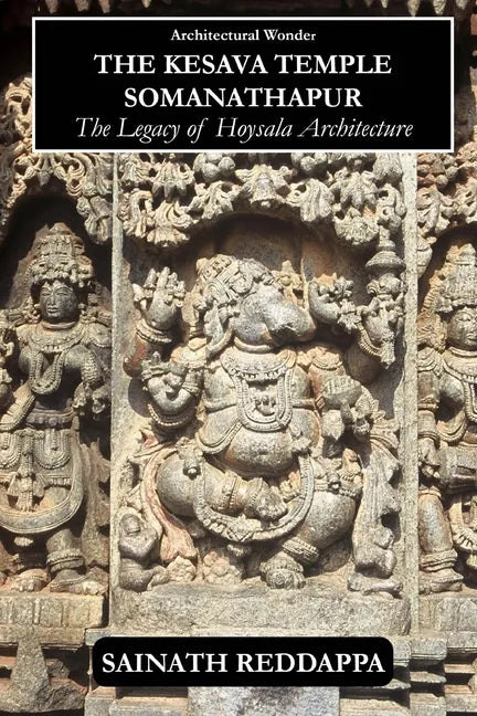 Architectural Wonder The Kesava Temple Somanathapur: The Legacy of Hoysala architecture - Paperback