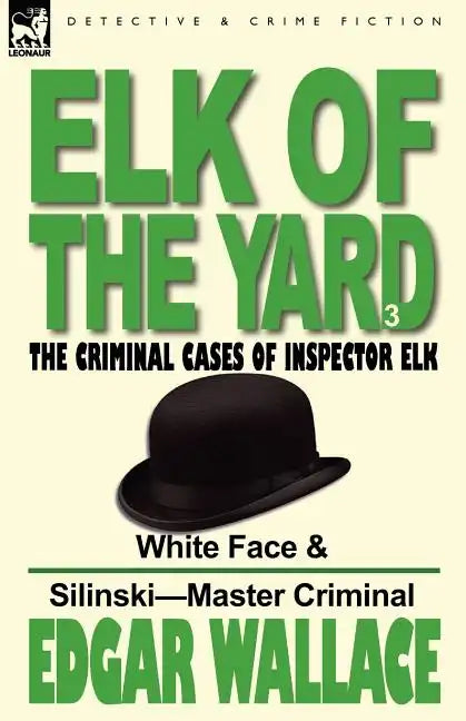 Elk of the 'Yard'-The Criminal Cases of Inspector Elk: Volume 3-White Face & Silinski-Master Criminal - Paperback