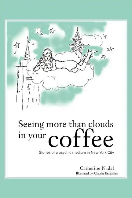 Seeing More Than Clouds in Your Coffee: Stories of a Psychic Medium in New York City - Paperback