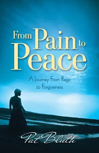 From Pain to Peace: A Journey from Rage to Forgiveness - Paperback