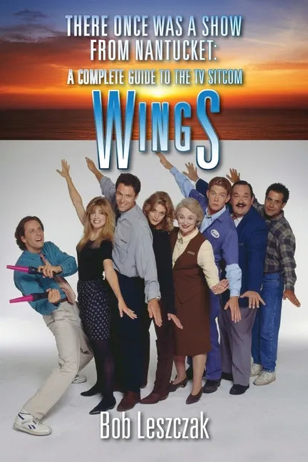 There Once Was a Show from Nantucket: A Complete Guide to the TV Sitcom Wings - Paperback