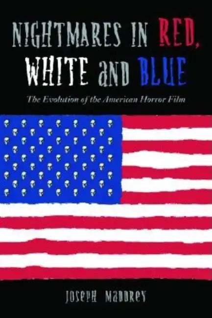 Nightmares in Red, White and Blue: The Evolution of the American Horror Film - Paperback