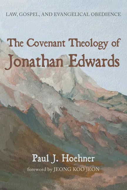The Covenant Theology of Jonathan Edwards: Law, Gospel, and Evangelical Obedience - Paperback