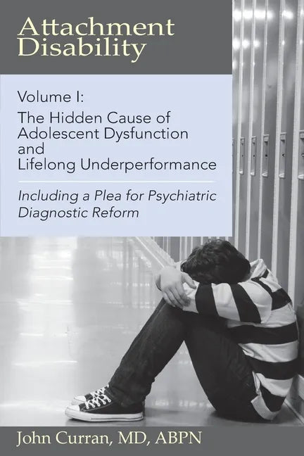 Attachment Disability, Volume 1: The Hidden Cause of Adolescent Dysfunction and Lifelong Underperformance - Paperback