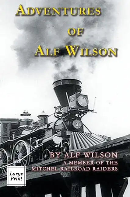 Adventures of Alf Wilson: A Member of the Mitchel Railroad Raiders - Hardcover