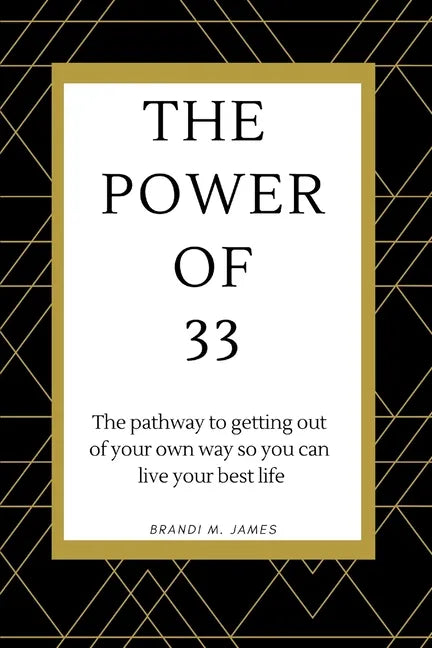 The Power of 33: The pathway to getting out of your own way so you can live your best life! - Paperback