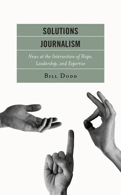 Solutions Journalism: News at the Intersection of Hope, Leadership, and Expertise - Hardcover