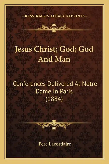 Jesus Christ; God; God and Man: Conferences Delivered at Notre Dame in Paris (1884) - Paperback