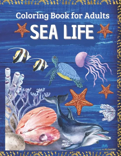SEA LIFE - Coloring Book for Adults: Marine Life Featuring Relaxing Ocean Scenes, Tropical Fish and Beautiful Sea Creatures - Paperback