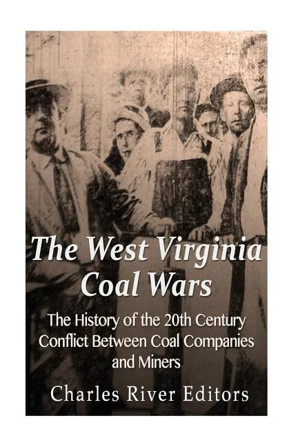 The West Virginia Coal Wars: The History of the 20th Century Conflict Between Coal Companies and Miners - Paperback