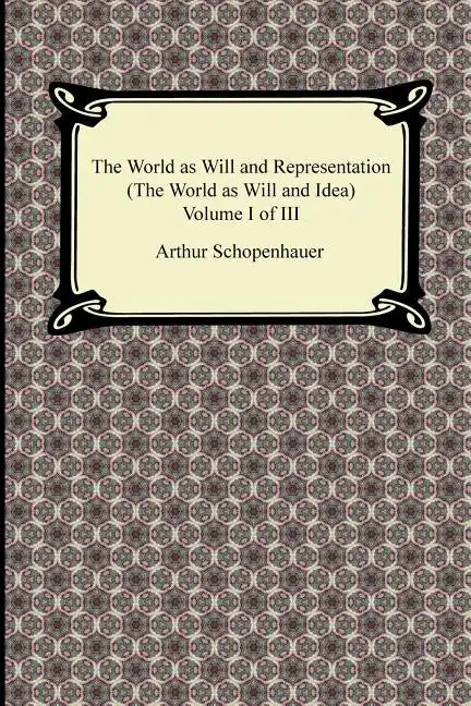 The World as Will and Representation (the World as Will and Idea), Volume I of III - Paperback