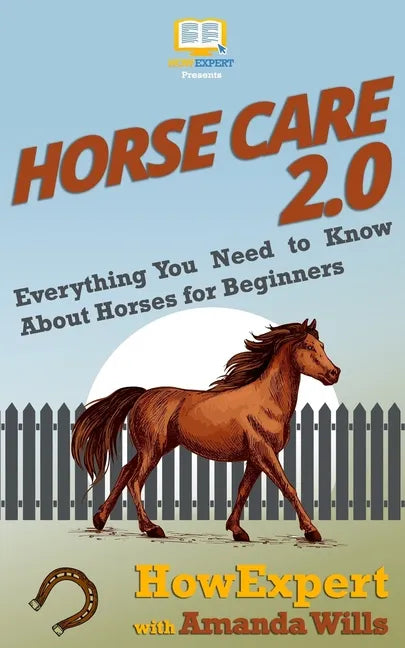 Horse Care 2.0: Everything You Need to Know About Horses for Beginners - Paperback