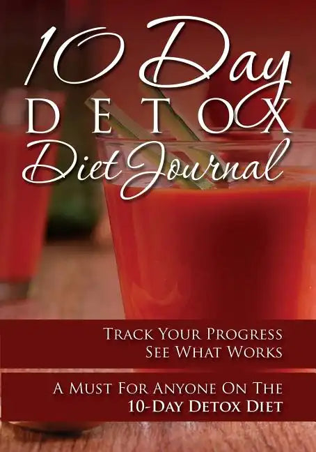 10-Day Detox Diet Journal: Track Your Progress See What Works: A Must for Anyone on the 10-Day Detox Diet - Paperback