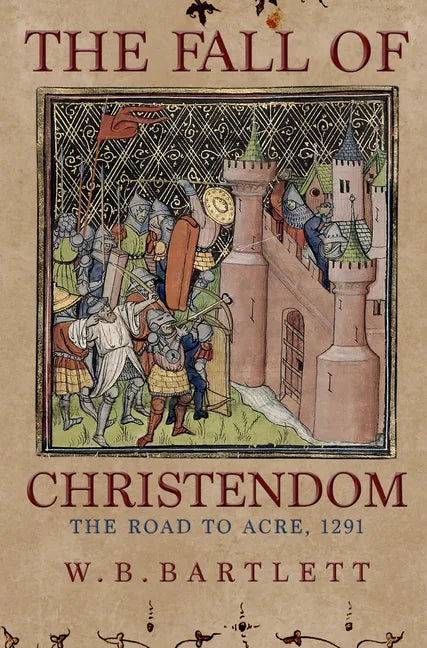 The Fall of Christendom: The Road to Acre 1291 - Hardcover