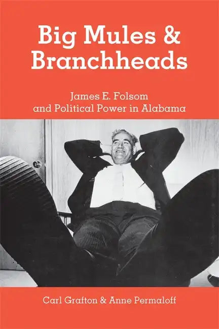 Big Mules and Branchheads: James E. Folsom and Political Power in Alabama - Paperback