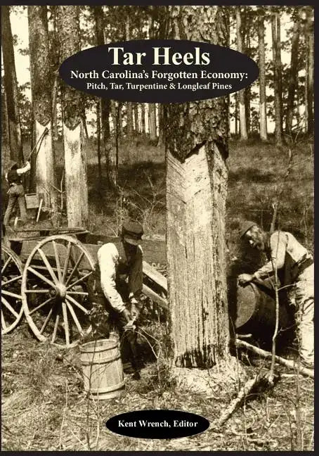 Tar Heels: North Carolina's Forgotton Economy: Pitch, Tar, Turpentine & Longleaf Pines - Paperback
