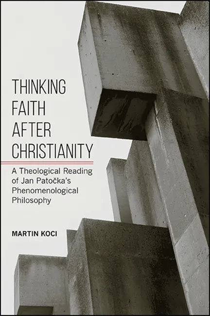 Thinking Faith after Christianity: A Theological Reading of Jan Patočka's Phenomenological Philosophy - Paperback