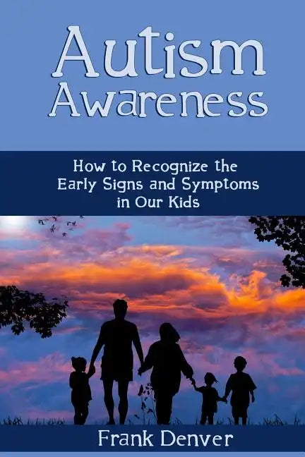 Autism Awareness: How to Recognize the Early Signs and Symptoms in Our Kids - Paperback