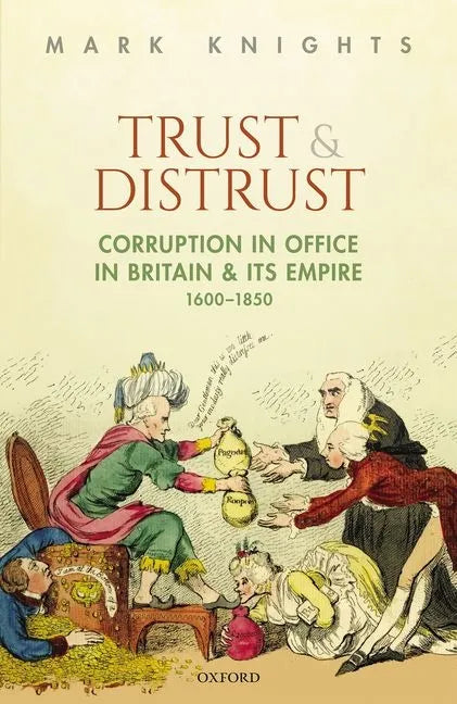 Trust and Distrust: Corruption in Office in Britain and Its Empire, 1600-1850 - Hardcover