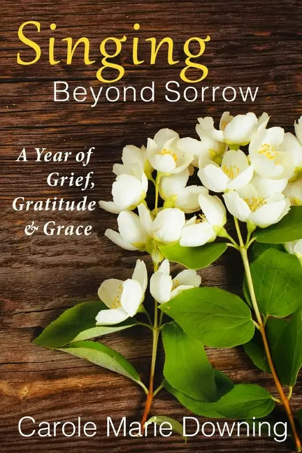 Singing Beyond Sorrow: A Year of Grief, Gratitude & Grace - Paperback